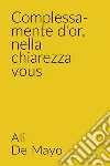 Complessa-mente d'or, nella chiarezza vous. E-book. Formato EPUB ebook di Alì de Mayo