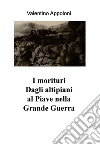 I morituri Dagli altipiani al Piave nella Grande Guerra. E-book. Formato EPUB ebook di valentino appoloni