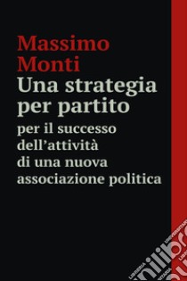 Una strategia per partito. E-book. Formato EPUB ebook di MASSIMO MONTI