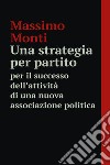 Una strategia per partito. E-book. Formato EPUB ebook di MASSIMO MONTI