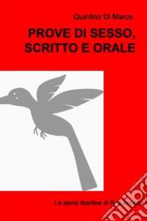 PROVE DI SESSO, SCRITTO E ORALE. E-book. Formato EPUB ebook di quintino di marco