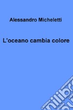 L&#39;oceano cambia colore. E-book. Formato EPUB ebook