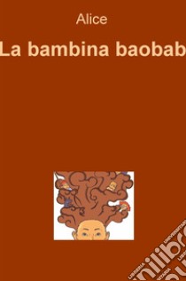 La bambina baobab. E-book. Formato EPUB ebook di Alice 