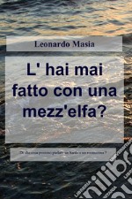 L&#39; hai mai fatto con una mezz&#39;elfa?. E-book. Formato EPUB ebook