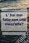 L' hai mai fatto con una mezz'elfa?. E-book. Formato EPUB ebook di Leonardo Masia