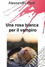 Una rosa bianca per il vampiro. E-book. Formato EPUB