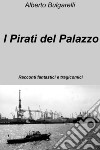 I Pirati del Palazzo. E-book. Formato EPUB ebook di bulgarelli  alberto