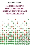 LA FORMAZIONE DELLA PROVA NEI SISTEMI PROCESSUALI PENALI EUROPEI. E-book. Formato EPUB ebook