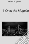 L'orso del Mugello. E-book. Formato EPUB ebook di bulgarelli  alberto