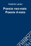 Poesie neo-nate  Poesie ri-nate. E-book. Formato EPUB ebook