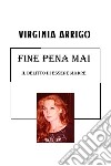 FINE PENA MAI. E-book. Formato EPUB ebook di Arrigo  Virginia