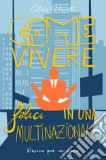 Come Vivere Felici In Una Multinazionale. E-book. Formato EPUB ebook