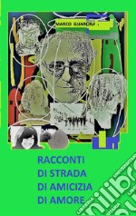 RACCONTI DI STRADA, DI AMICIZIA, DI AMORE. E-book. Formato EPUB ebook