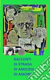 RACCONTI DI STRADA, DI AMICIZIA, DI AMORE. E-book. Formato EPUB ebook di Marco Guarona