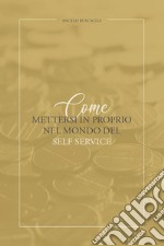 Come mettersi in proprio nel mono del self service. E-book. Formato EPUB