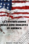 LA CONTESTAZIONE DEGLI ANNI SESSANTA IN AMERICA. E-book. Formato EPUB ebook