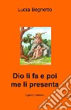 Dio li fa e poi me li presenta. E-book. Formato EPUB ebook di Beghetto  Lucia