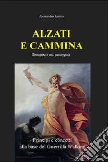 Alzati e cammina - Dimagrire è una passeggiata. E-book. Formato EPUB ebook di Alessandro Lavino