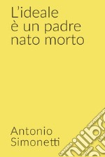 L&#39;ideale è un padre nato morto. E-book. Formato EPUB