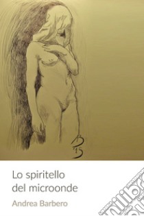 Lo spiritello del microonde. E-book. Formato EPUB ebook di Andrea Domenico Barbero