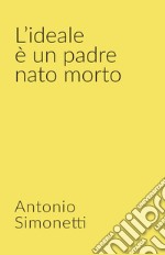 L&#39;ideale è un padre nato morto. E-book. Formato EPUB ebook