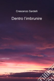 Dentro l'imbrunire. E-book. Formato EPUB ebook di Crescenzo Sardelli