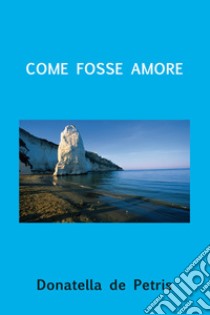 Come fosse amore. E-book. Formato EPUB ebook di Donatella de Petris