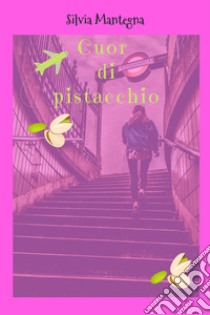 Cuor di pistacchio. E-book. Formato EPUB ebook di Silvia Mantegna