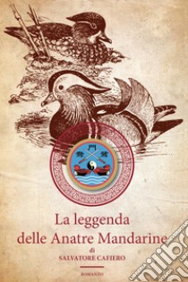 La leggenda delle Anatre Mandarine. E-book. Formato EPUB ebook di salvatore cafiero