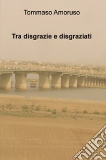 Tra disgrazie e disgraziati. E-book. Formato EPUB ebook di Tommaso Amoruso