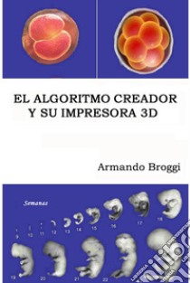 El Algoritmo Creador y su Impresora 3D. E-book. Formato EPUB ebook di Armando Broggi