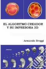 El Algoritmo Creador y su Impresora 3D. E-book. Formato EPUB ebook