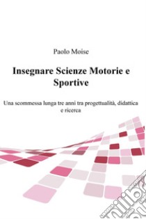 Insegnare Scienze Motorie e Sportive. E-book. Formato EPUB ebook di Paolo Moisè