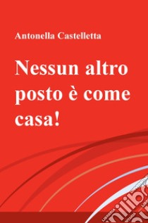 Nessun altro posto è come casa!. E-book. Formato EPUB ebook di Antonella Castelletta