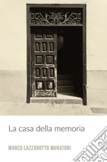 La casa della memoria. E-book. Formato EPUB ebook di Marco Lazzarotto Muratori