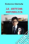 LA SETTIMA REPUBBLICA. E-book. Formato EPUB ebook di Domenico Mennella