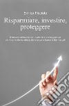 Risparmiare, investire, proteggere . E-book. Formato EPUB ebook di Enrico Picciolo