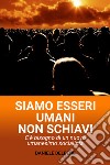 SIAMO ESSERI UMANI NON SCHIAVI. E-book. Formato EPUB ebook