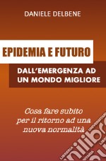 EPIDEMIA E FUTURO: DALL&#39;EMERGENZA AD UN MONDO MIGLIORE. E-book. Formato EPUB ebook