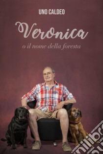 Veronica o il nome della foresta. E-book. Formato EPUB ebook di Uno Caldeo Aldo Cuneo