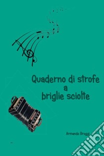 Quaderno di strofe a briglie sciolte. E-book. Formato EPUB ebook di Armando Broggi