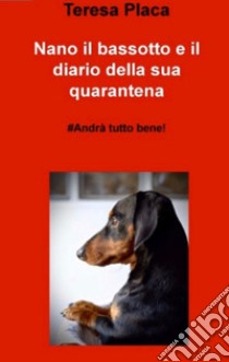 Nano il bassotto e il diario della sua quarantena. E-book. Formato EPUB ebook di teresa placa