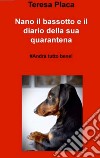 Nano il bassotto e il diario della sua quarantena. E-book. Formato EPUB ebook di teresa placa