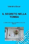 IL SEGRETO NELLA TOMBA. E-book. Formato EPUB ebook di Valentina Braun 
