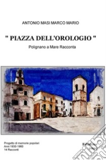 PIAZZA DELL'OROLOGIO. E-book. Formato EPUB ebook di ANTONIO MARCO MARIO MASI