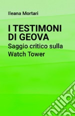 I Testimoni di Geova. Saggio critico sulla Watch Tower. E-book. Formato EPUB