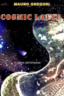 Cosmic Latte. E-book. Formato EPUB ebook di Mauro Gregori