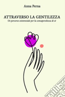 ATTRAVERSO LA GENTILEZZA . E-book. Formato EPUB ebook di anna perna