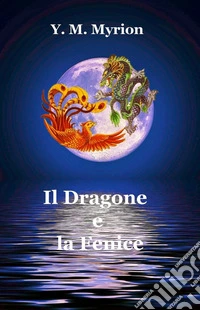 Il Dragone e la Fenice. E-book. Formato EPUB ebook
