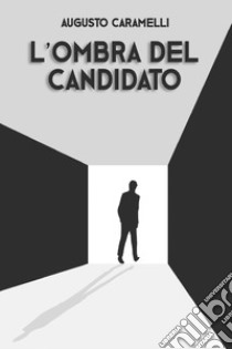 L'OMBRA DEL CANDIDATO. E-book. Formato EPUB ebook di AUGUSTO CARAMELLI